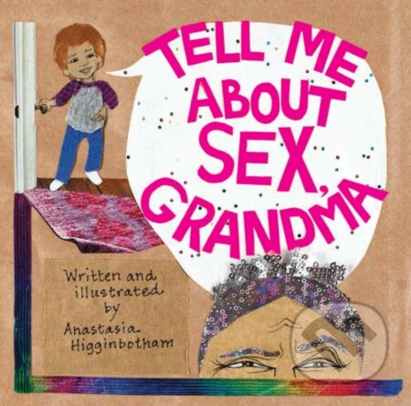 Kniha: Tell Me about Sex, Grandma (Anastasia Higginbotham). , 2021 Kniha: Tell Me about Sex, Grandma (Anastasia Higginbotham). , 2021