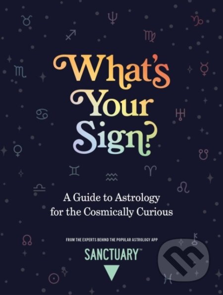 Kniha: What's Your Sign? (Sanctuary Astrology). Andrews McMeel, 2022 Kniha: What's Your Sign? (Sanctuary Astrology). Andrews McMeel, 2022