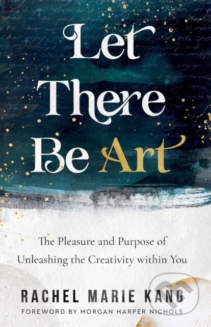Kniha: Let There Be Art – The Pleasure and Purpose of Unleashing the Creativity within You (Morgan Harper Nichols a Rachel Marie Kang). , 2022 Kniha: Let There Be Art – The Pleasure and Purpose of Unleashing the Creativity within You (Morgan Harper Nichols a Rachel Marie Kang). , 2022