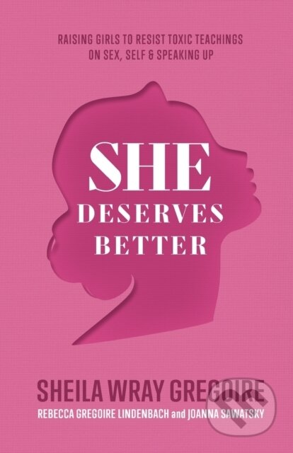 Kniha: She Deserves Better – Raising Girls to Resist Toxic Teachings on Sex, Self, and Speaking Up (Joanna Sawatsky, Rebecca Gregoire Linden a Sheila Wray Gregoire). Baker Books, 2023 Kniha: She Deserves Better – Raising Girls to Resist Toxic Teachings on Sex, Self, and Speaking Up (Joanna Sawatsky, Rebecca Gregoire Linden a Sheila Wray Gregoire). Baker Books, 2023