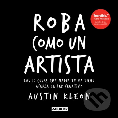Kniha: Roba como un artista: Las 10 cosas que nadie te ha dicho acerca de ser creativo / Steal Like an Artist: 10 Things Nobody Told You About Being Creative (Austin Kleon). , 2020 Kniha: Roba como un artista: Las 10 cosas que nadie te ha dicho acerca de ser creativo / Steal Like an Artist: 10 Things Nobody Told You About Being Creative (Austin Kleon). , 2020