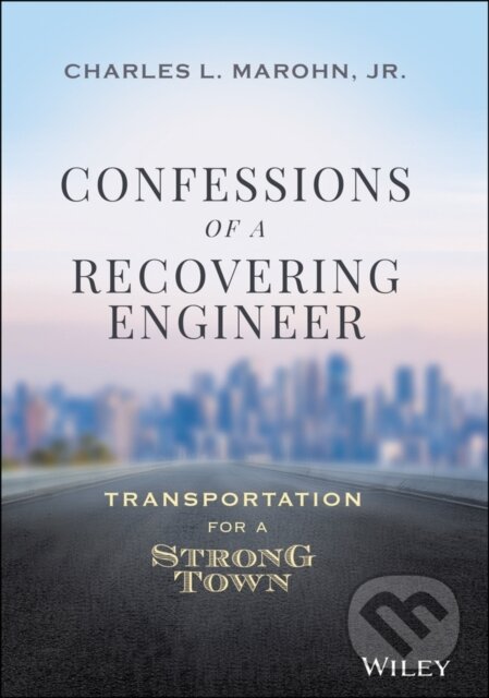 Kniha: Confessions of a Recovering Engineer (Charles L. a Jr. Marohn). John Wiley & Sons, 2021 Kniha: Confessions of a Recovering Engineer (Charles L. a Jr. Marohn). John Wiley & Sons, 2021
