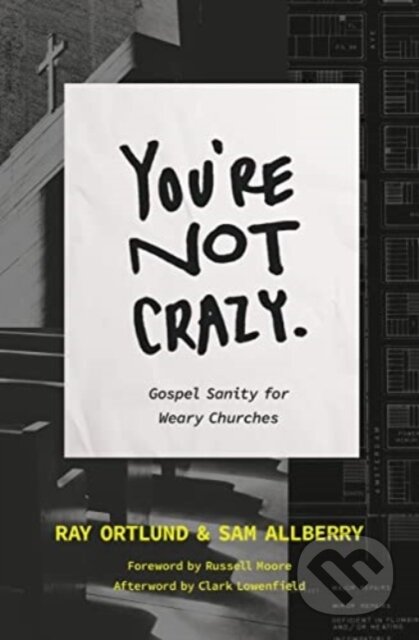 Kniha: You're Not Crazy (Ray Ortlund a Sam Allberry). Crossway Books, 2023 Kniha: You're Not Crazy (Ray Ortlund a Sam Allberry). Crossway Books, 2023