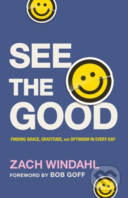 Kniha: See the Good – Finding Grace, Gratitude, and Optimism in Every Day (Bob Goff a Zach Windahl). , 2023 Kniha: See the Good – Finding Grace, Gratitude, and Optimism in Every Day (Bob Goff a Zach Windahl). , 2023
