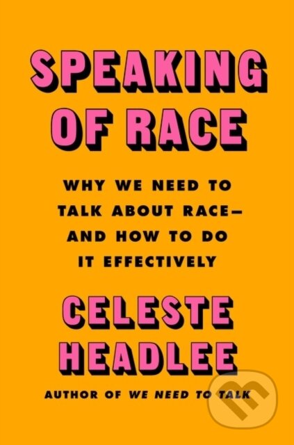 Kniha: Speaking of Race (Celeste Headlee). HarperCollins, 2021 Kniha: Speaking of Race (Celeste Headlee). HarperCollins, 2021