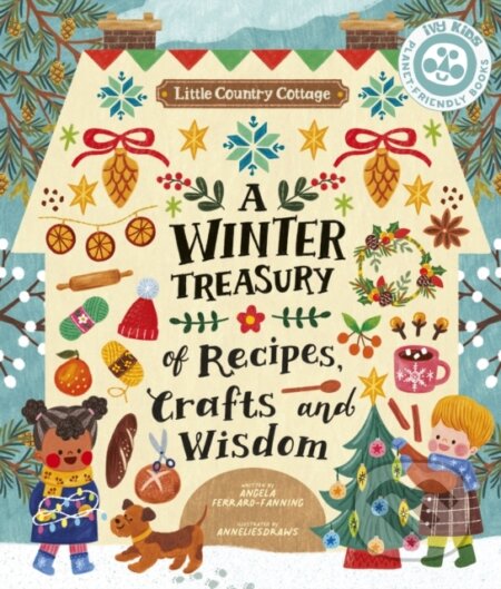 Kniha: Little Country Cottage: A Winter Treasury of Recipes, Crafts and Wisdom (Angela Ferraro-Fanning). , 2021 Kniha: Little Country Cottage: A Winter Treasury of Recipes, Crafts and Wisdom (Angela Ferraro-Fanning). , 2021