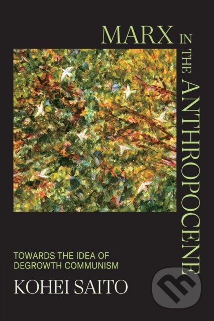 Kniha: Marx in the Anthropocene (Kohei Saito). Cambridge University Press, 2023 Kniha: Marx in the Anthropocene (Kohei Saito). Cambridge University Press, 2023