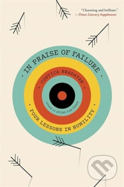Kniha: In Praise of Failure (Costica Bradatan). Harvard University Press, 2024 Kniha: In Praise of Failure (Costica Bradatan). Harvard University Press, 2024