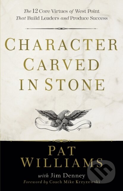 Kniha: Character Carved in Stone – The 12 Core Virtues of West Point That Build Leaders and Produce Success (Jim Denney, Mike Krzyzewski a Pat Williams). , 2021 Kniha: Character Carved in Stone – The 12 Core Virtues of West Point That Build Leaders and Produce Success (Jim Denney, Mike Krzyzewski a Pat Williams). , 2021