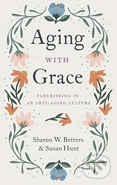 Kniha: Aging with Grace (Sharon W. Betters a Susan Hunt). Crossway Books, 2021 Kniha: Aging with Grace (Sharon W. Betters a Susan Hunt). Crossway Books, 2021