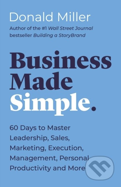 Kniha: Business Made Simple (Donald Miller). HarperCollins, 2021 Kniha: Business Made Simple (Donald Miller). HarperCollins, 2021