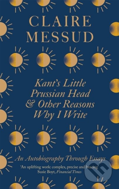 Kniha: Kant's Little Prussian Head and Other Reasons Why I Write (Claire Messud). Fleet, 2021 Kniha: Kant's Little Prussian Head and Other Reasons Why I Write (Claire Messud). Fleet, 2021