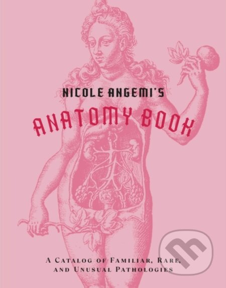 Kniha: Nicole Angemi's Anatomy Book: A Catalog of Familiar, Rare, and Unusual Pathologies (Nicole Angemi). ABRAMS, 2022 Kniha: Nicole Angemi's Anatomy Book: A Catalog of Familiar, Rare, and Unusual Pathologies (Nicole Angemi). ABRAMS, 2022