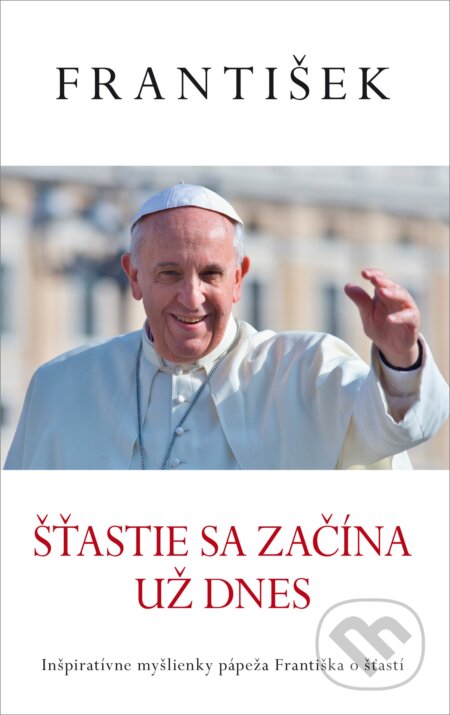 Kniha: František: Šťastie sa začína už dnes (Jorge Mario Bergoglio – pápež František). Fortuna Libri, 2017 Kniha: František: Šťastie sa začína už dnes (Jorge Mario Bergoglio – pápež František). Fortuna Libri, 2017