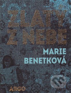 Kniha: Zlatý z nebe (Marie Benetková). Argo, 2017 Kniha: Zlatý z nebe (Marie Benetková). Argo, 2017