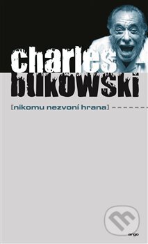 Kniha: Nikomu nezvoní hrana (Charles Bukowski). Argo, 2017 Kniha: Nikomu nezvoní hrana (Charles Bukowski). Argo, 2017