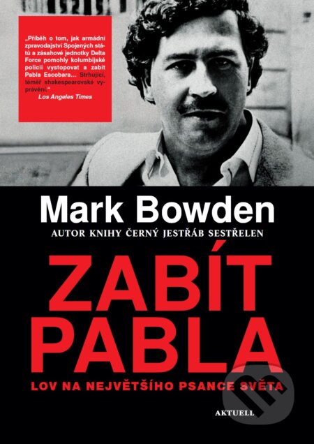 Kniha: Zabít Pabla (Mark Bowden). Aktuell, 2017 Kniha: Zabít Pabla (Mark Bowden). Aktuell, 2017