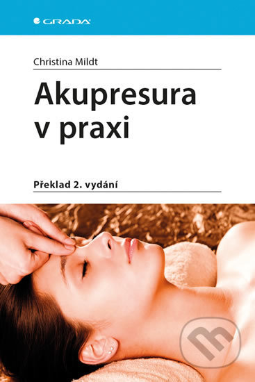 Kniha: Akupresura v praxi (Christiana Mildt). Grada, 2017 Kniha: Akupresura v praxi (Christiana Mildt). Grada, 2017