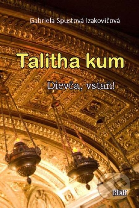 E-kniha: Talitha kum (Gabriela Spustová Izakovičová). RUAH, 2016 E-kniha: Talitha kum (Gabriela Spustová Izakovičová). RUAH, 2016