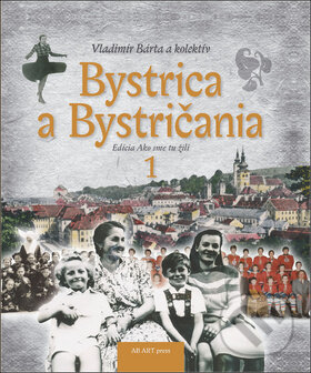 Kniha: Bystrica a Bystričania 1 (Vladimír Bárta). AB ART press, 2017 Kniha: Bystrica a Bystričania 1 (Vladimír Bárta). AB ART press, 2017