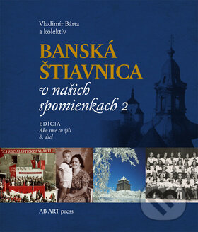 Kniha: Banská Štiavnica v našich spomienkach 2 (Vladimír Bárta a kolektív). AB ART press, 2018 Kniha: Banská Štiavnica v našich spomienkach 2 (Vladimír Bárta a kolektív). AB ART press, 2018
