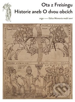 Kniha: Historie aneb O dvou obcích (Ota z Freisingu). Argo, 2017 Kniha: Historie aneb O dvou obcích (Ota z Freisingu). Argo, 2017