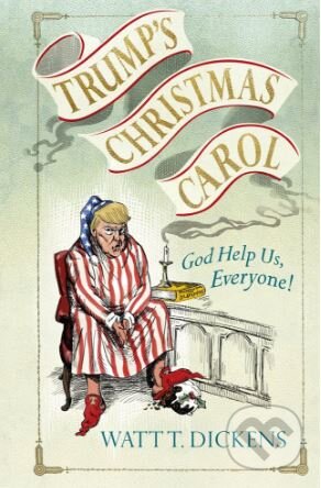 Kniha: Trump's Christmas Carol (Lucien Young a Watt T. Dickens). Ebury, 2017 Kniha: Trump's Christmas Carol (Lucien Young a Watt T. Dickens). Ebury, 2017
