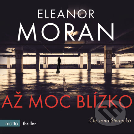 Audiokniha: Až moc blízko (Eleanor Moran). Motto, 2017 Audiokniha: Až moc blízko (Eleanor Moran). Motto, 2017