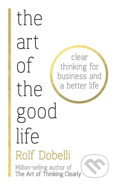 Kniha: The Art of the Good Life (Rolf Dobelli). Hodder and Stoughton, 2017 Kniha: The Art of the Good Life (Rolf Dobelli). Hodder and Stoughton, 2017