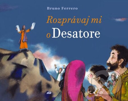 Kniha: Rozprávaj mi o Desatore (Bruno Ferrero). Don Bosco, 2018 Kniha: Rozprávaj mi o Desatore (Bruno Ferrero). Don Bosco, 2018