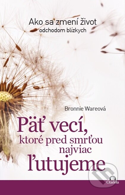 Kniha: Päť vecí, ktoré pred smrťou najviac ľutujeme (Bronnie Ware). Citadella, 2017 Kniha: Päť vecí, ktoré pred smrťou najviac ľutujeme (Bronnie Ware). Citadella, 2017
