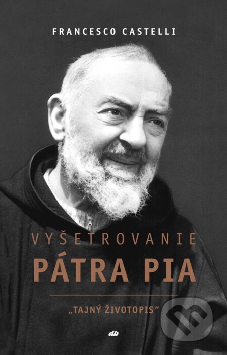 Kniha: Vyšetrovanie Pátra Pia (Francesco Castelli). Don Bosco, 2018 Kniha: Vyšetrovanie Pátra Pia (Francesco Castelli). Don Bosco, 2018