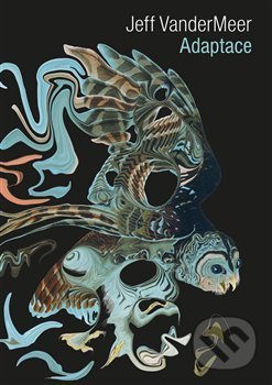 Kniha: Adaptace (Jeff VanderMeer). Argo, 2017 Kniha: Adaptace (Jeff VanderMeer). Argo, 2017
