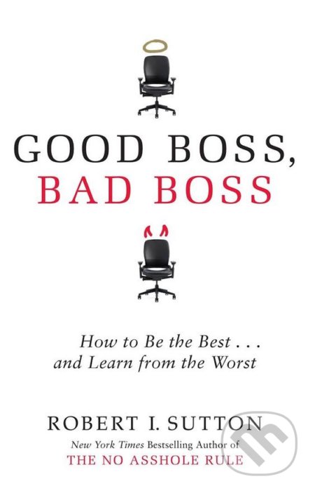 Kniha: Good Boss, Bad Boss (Robert Sutton). Little, Brown, 2017 Kniha: Good Boss, Bad Boss (Robert Sutton). Little, Brown, 2017