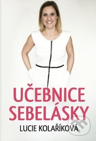 Kniha: Učebnice sebelásky (Lucie Kolaříková). Lucie Kolaříková, 2017 Kniha: Učebnice sebelásky (Lucie Kolaříková). Lucie Kolaříková, 2017