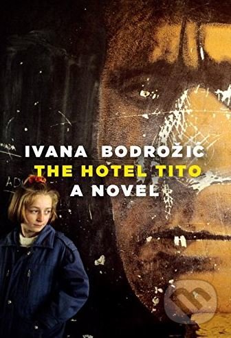 Kniha: The Hotel Tito (Ivana Bodrozic). Seven Stories, 2017 Kniha: The Hotel Tito (Ivana Bodrozic). Seven Stories, 2017