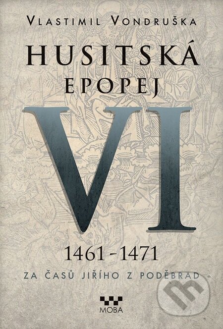 E-kniha: Husitská epopej VI (1461 - 1471) (Vlastimil Vondruška). Moba, 2017 E-kniha: Husitská epopej VI (1461 - 1471) (Vlastimil Vondruška). Moba, 2017