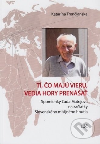Kniha: Tí, čo majú vieru, vedia hory prenášať (Katarína Trenčianska). Lúč, 2017 Kniha: Tí, čo majú vieru, vedia hory prenášať (Katarína Trenčianska). Lúč, 2017