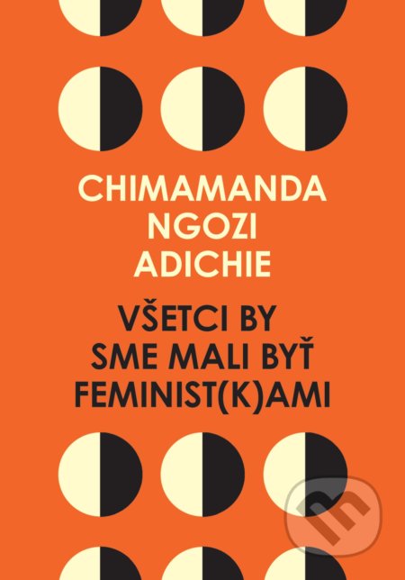 Kniha: Všetci by sme mali byť feminist(k)ami (Chimamanda Ngozi Adichie). Absynt, 2017 Kniha: Všetci by sme mali byť feminist(k)ami (Chimamanda Ngozi Adichie). Absynt, 2017