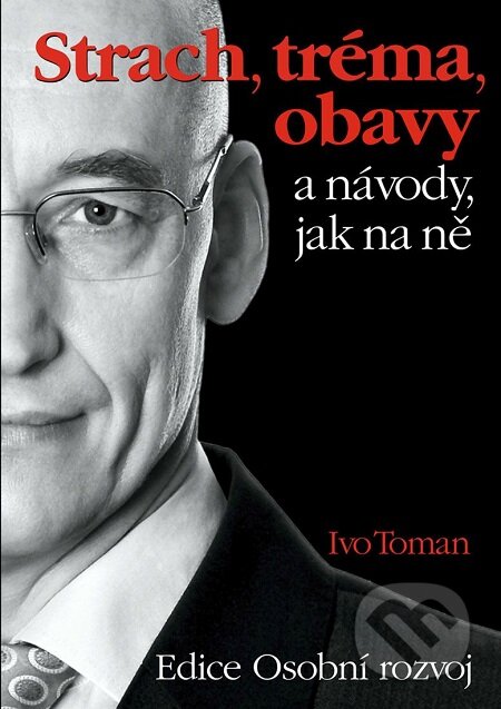 E-kniha: Strach, tréma, obavy a návody jak na ně (Ivo Toman). Taxus International, 2017 E-kniha: Strach, tréma, obavy a návody jak na ně (Ivo Toman). Taxus International, 2017