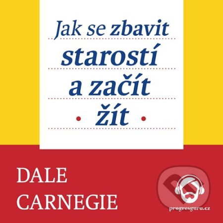 Audiokniha: Jak se zbavit starostí a začít žít (Dale Carnegie). Progres Guru, 2017 Audiokniha: Jak se zbavit starostí a začít žít (Dale Carnegie). Progres Guru, 2017
