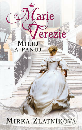 Kniha: Marie Terezie - Miluj a panuj (Mirka Zlatníková). Ikar CZ, 2017 Kniha: Marie Terezie - Miluj a panuj (Mirka Zlatníková). Ikar CZ, 2017