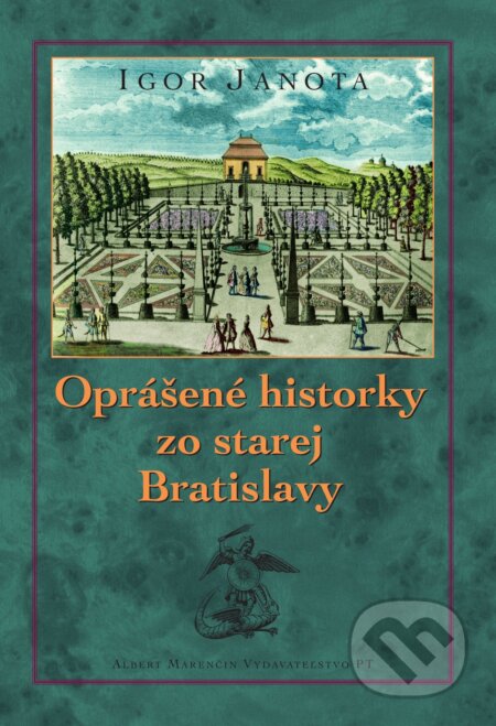 Kniha: Oprášené historky zo starej Bratislavy (Igor Janota). Marenčin PT, 2017 Kniha: Oprášené historky zo starej Bratislavy (Igor Janota). Marenčin PT, 2017