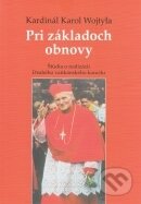 Kniha: Pri základoch obnovy (Karol Wojtyla - svätý Ján Pavol II.). Lúč, 2003 Kniha: Pri základoch obnovy (Karol Wojtyla - svätý Ján Pavol II.). Lúč, 2003