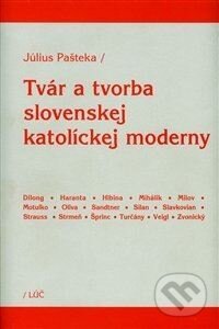 Kniha: Tvár a tvorba slovenskej katolíckej moderny (Július Pašteka). Lúč, 2002 Kniha: Tvár a tvorba slovenskej katolíckej moderny (Július Pašteka). Lúč, 2002