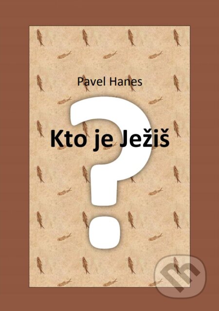 Kniha: Kto je Ježiš? (Pavel Hanes). HCJB GLOBAL SK, 2017 Kniha: Kto je Ježiš? (Pavel Hanes). HCJB GLOBAL SK, 2017