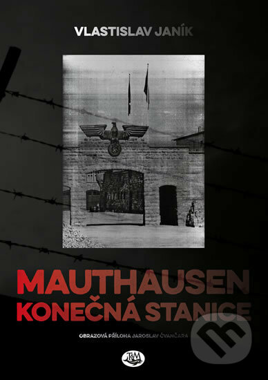 Kniha: Mauthausen - konečná stanice (Vlastislav Janík). Toužimský & Moravec, 2017 Kniha: Mauthausen - konečná stanice (Vlastislav Janík). Toužimský & Moravec, 2017