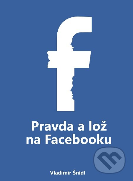 E-kniha: Pravda a lož na Facebooku (Vladimír Šnídl). N Press, 2017 E-kniha: Pravda a lož na Facebooku (Vladimír Šnídl). N Press, 2017