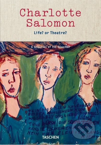 Kniha: Charlotte Salomon: Life? or Theatre? (Judith C.E. Belinfante a Evelyn Benesch). Taschen, 2017 Kniha: Charlotte Salomon: Life? or Theatre? (Judith C.E. Belinfante a Evelyn Benesch). Taschen, 2017