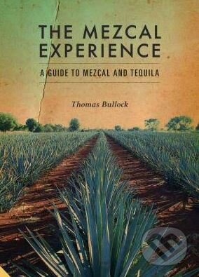 Kniha: The Mezcal Experience (Tom Bullock). Jacqui Small LLP, 2017 Kniha: The Mezcal Experience (Tom Bullock). Jacqui Small LLP, 2017